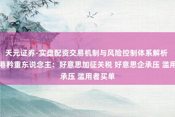 天元证券-实盘配资交易机制与风险控制体系解析 洛杉矶港矜重东说念主：好意思加征关税 好意思企承压 滥用者买单
