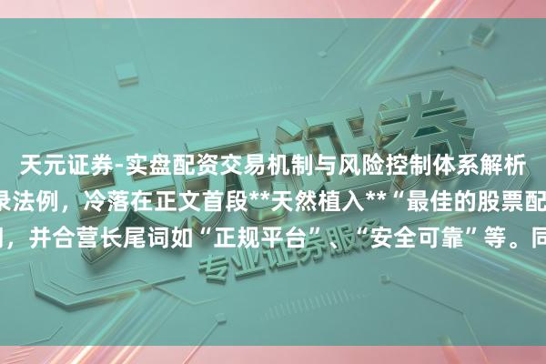天元证券-实盘配资交易机制与风险控制体系解析 为了更好的百度收录法例，冷落在正文首段**天然植入**“最佳的股票配资平台”这个纰谬词，并合营长尾词如“正规平台”、“安全可靠”等。同期，配图务必使用原创图片（如好处名次榜截图），增多著作原创度。
